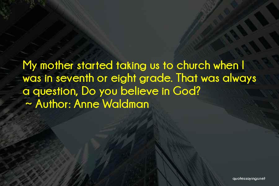 Anne Waldman Quotes: My Mother Started Taking Us To Church When I Was In Seventh Or Eight Grade. That Was Always A Question,