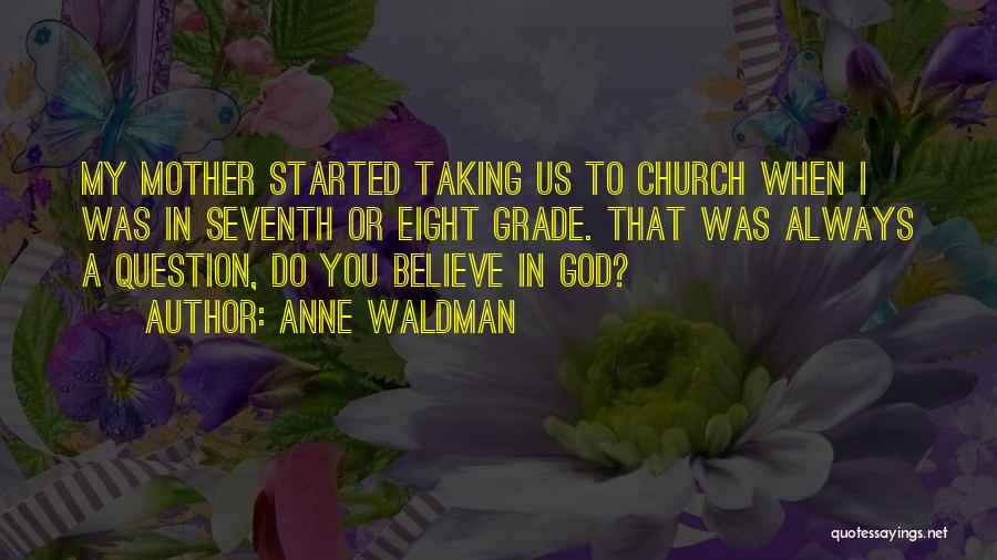 Anne Waldman Quotes: My Mother Started Taking Us To Church When I Was In Seventh Or Eight Grade. That Was Always A Question,