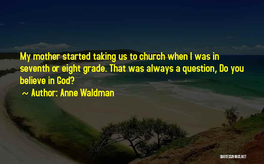 Anne Waldman Quotes: My Mother Started Taking Us To Church When I Was In Seventh Or Eight Grade. That Was Always A Question,