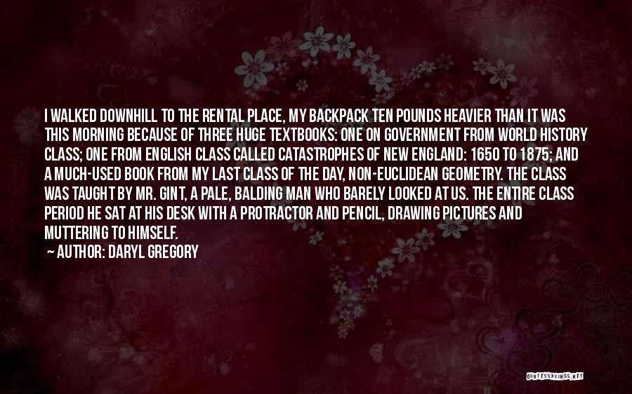 Daryl Gregory Quotes: I Walked Downhill To The Rental Place, My Backpack Ten Pounds Heavier Than It Was This Morning Because Of Three