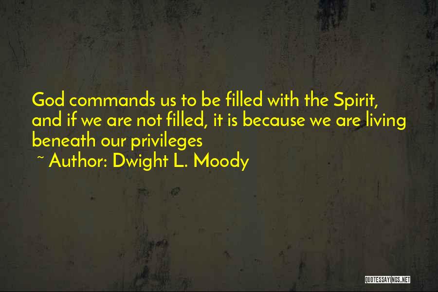 Dwight L. Moody Quotes: God Commands Us To Be Filled With The Spirit, And If We Are Not Filled, It Is Because We Are