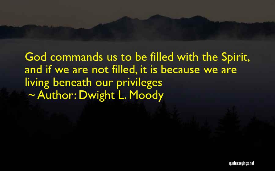 Dwight L. Moody Quotes: God Commands Us To Be Filled With The Spirit, And If We Are Not Filled, It Is Because We Are