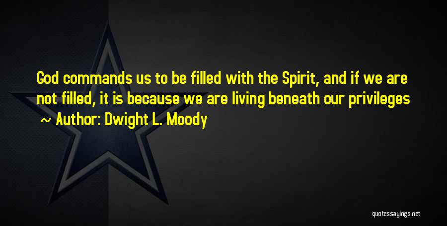 Dwight L. Moody Quotes: God Commands Us To Be Filled With The Spirit, And If We Are Not Filled, It Is Because We Are