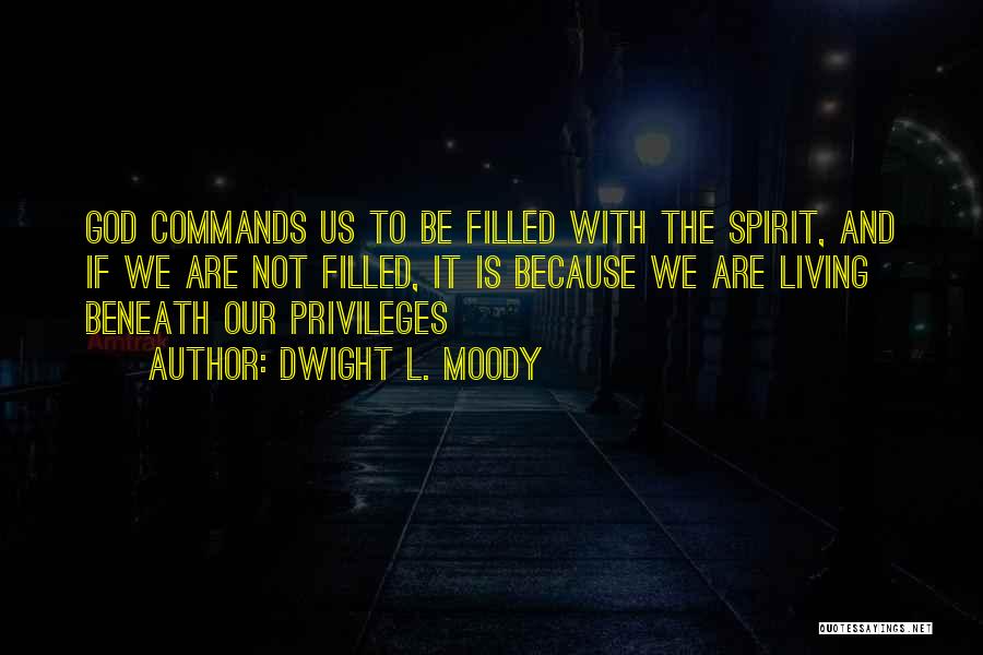 Dwight L. Moody Quotes: God Commands Us To Be Filled With The Spirit, And If We Are Not Filled, It Is Because We Are