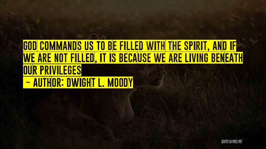 Dwight L. Moody Quotes: God Commands Us To Be Filled With The Spirit, And If We Are Not Filled, It Is Because We Are