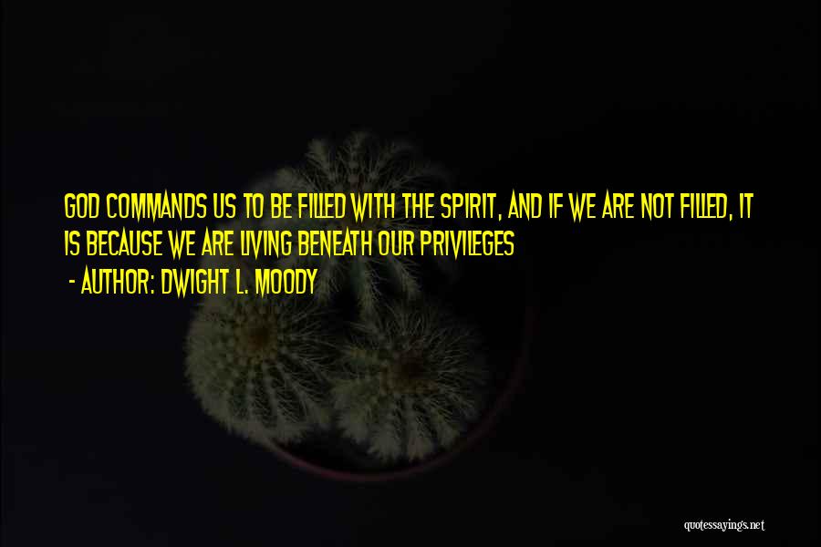 Dwight L. Moody Quotes: God Commands Us To Be Filled With The Spirit, And If We Are Not Filled, It Is Because We Are