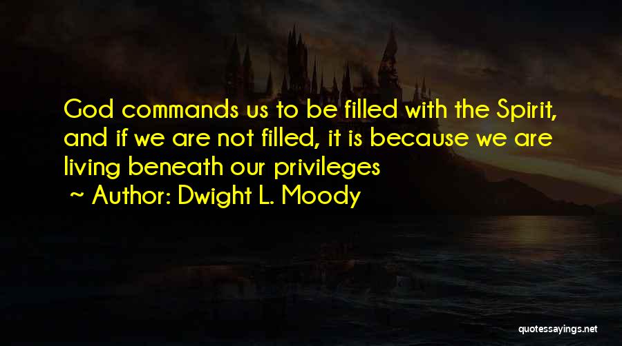 Dwight L. Moody Quotes: God Commands Us To Be Filled With The Spirit, And If We Are Not Filled, It Is Because We Are