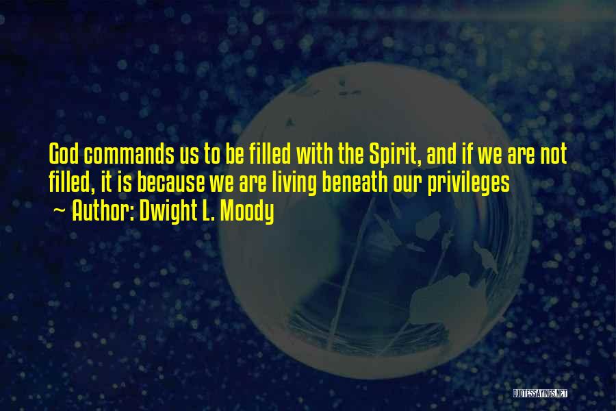 Dwight L. Moody Quotes: God Commands Us To Be Filled With The Spirit, And If We Are Not Filled, It Is Because We Are