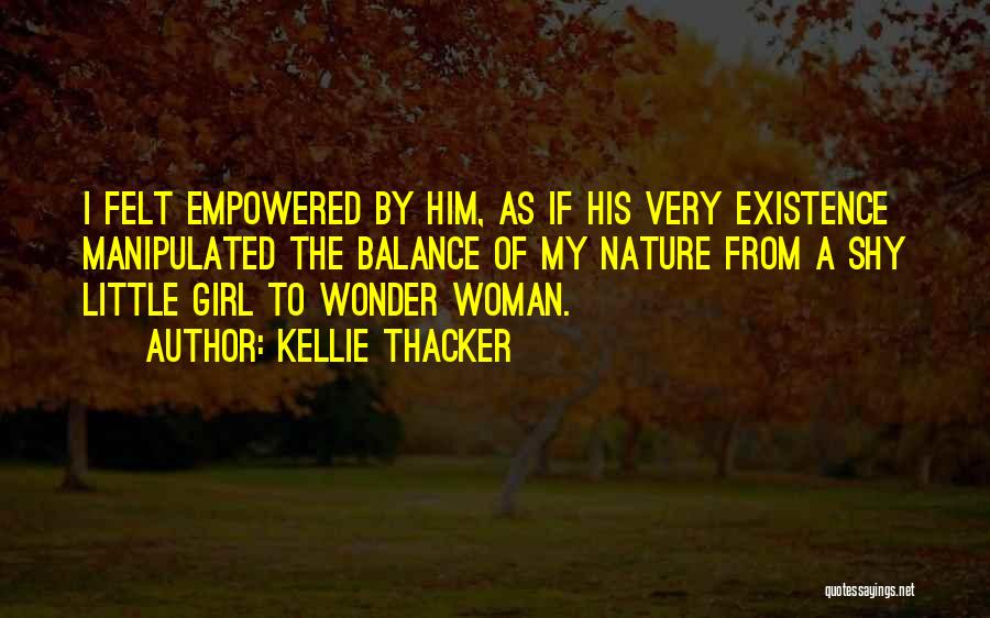 Kellie Thacker Quotes: I Felt Empowered By Him, As If His Very Existence Manipulated The Balance Of My Nature From A Shy Little