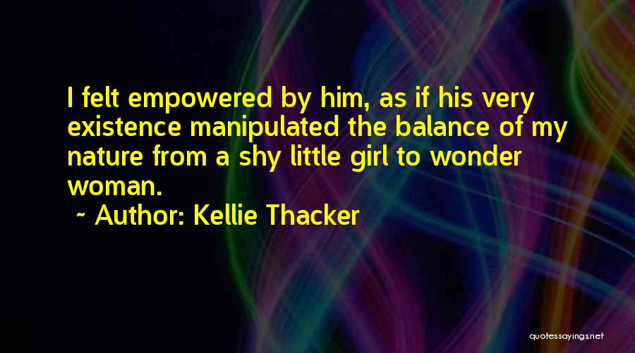 Kellie Thacker Quotes: I Felt Empowered By Him, As If His Very Existence Manipulated The Balance Of My Nature From A Shy Little