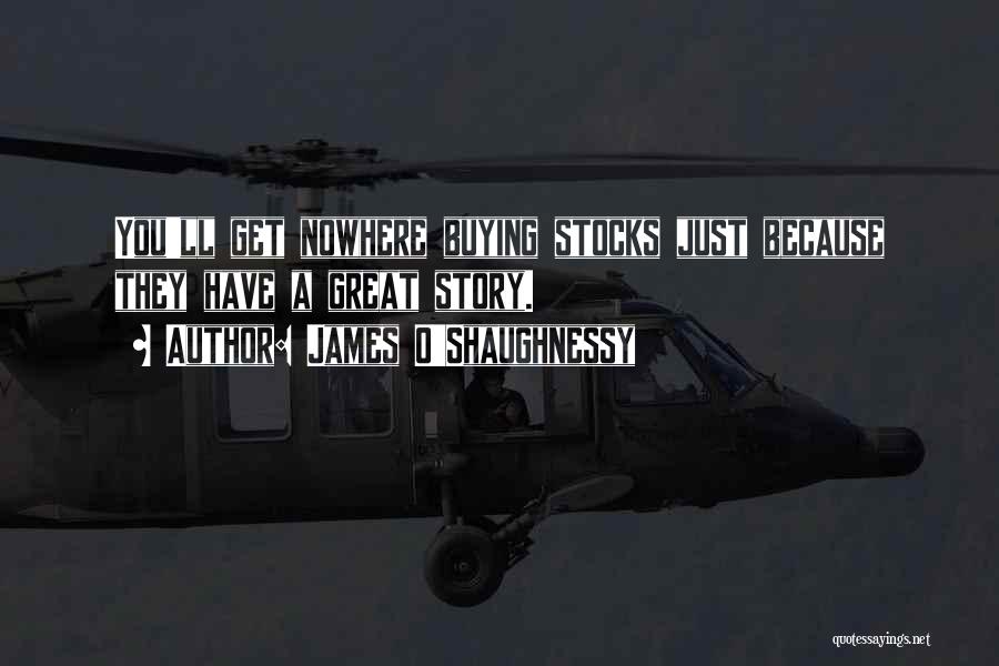 James O'Shaughnessy Quotes: You'll Get Nowhere Buying Stocks Just Because They Have A Great Story.