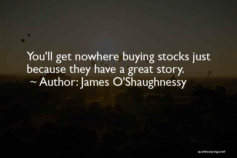 James O'Shaughnessy Quotes: You'll Get Nowhere Buying Stocks Just Because They Have A Great Story.