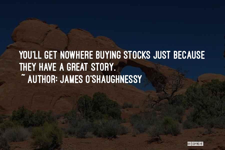 James O'Shaughnessy Quotes: You'll Get Nowhere Buying Stocks Just Because They Have A Great Story.