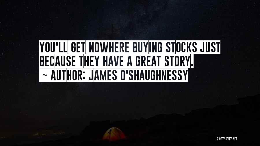 James O'Shaughnessy Quotes: You'll Get Nowhere Buying Stocks Just Because They Have A Great Story.