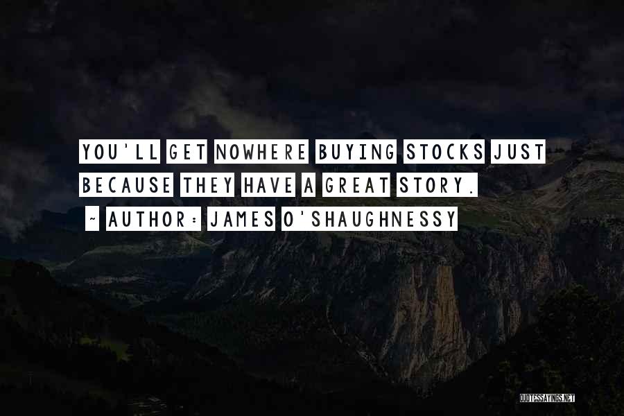 James O'Shaughnessy Quotes: You'll Get Nowhere Buying Stocks Just Because They Have A Great Story.