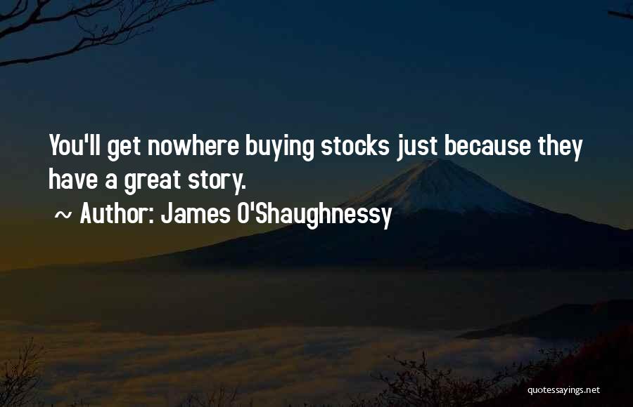 James O'Shaughnessy Quotes: You'll Get Nowhere Buying Stocks Just Because They Have A Great Story.