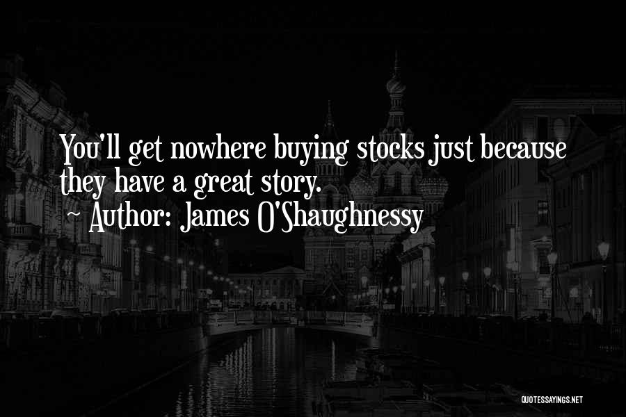 James O'Shaughnessy Quotes: You'll Get Nowhere Buying Stocks Just Because They Have A Great Story.