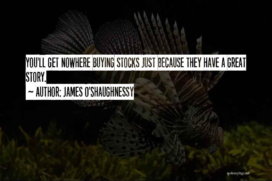 James O'Shaughnessy Quotes: You'll Get Nowhere Buying Stocks Just Because They Have A Great Story.