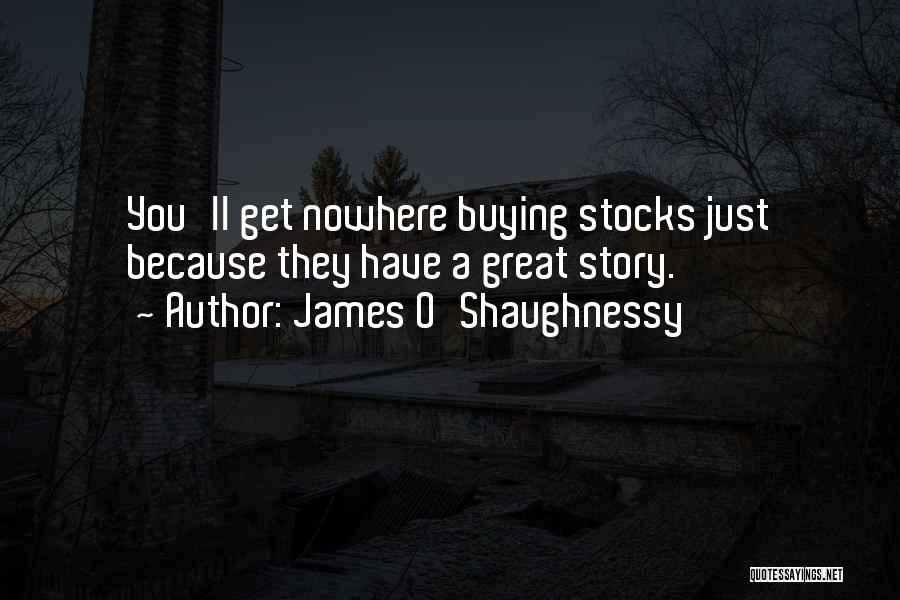 James O'Shaughnessy Quotes: You'll Get Nowhere Buying Stocks Just Because They Have A Great Story.