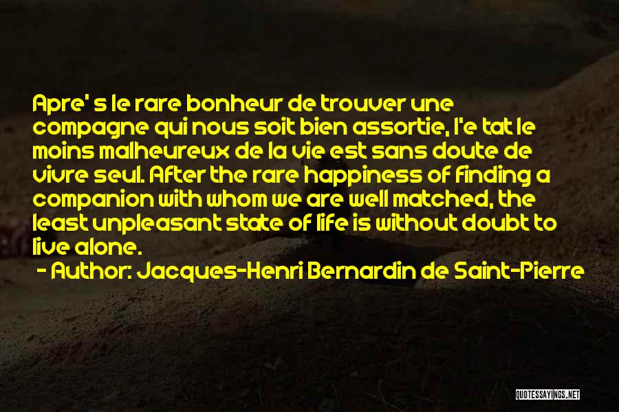 Jacques-Henri Bernardin De Saint-Pierre Quotes: Apre' S Le Rare Bonheur De Trouver Une Compagne Qui Nous Soit Bien Assortie, L'e Tat Le Moins Malheureux De