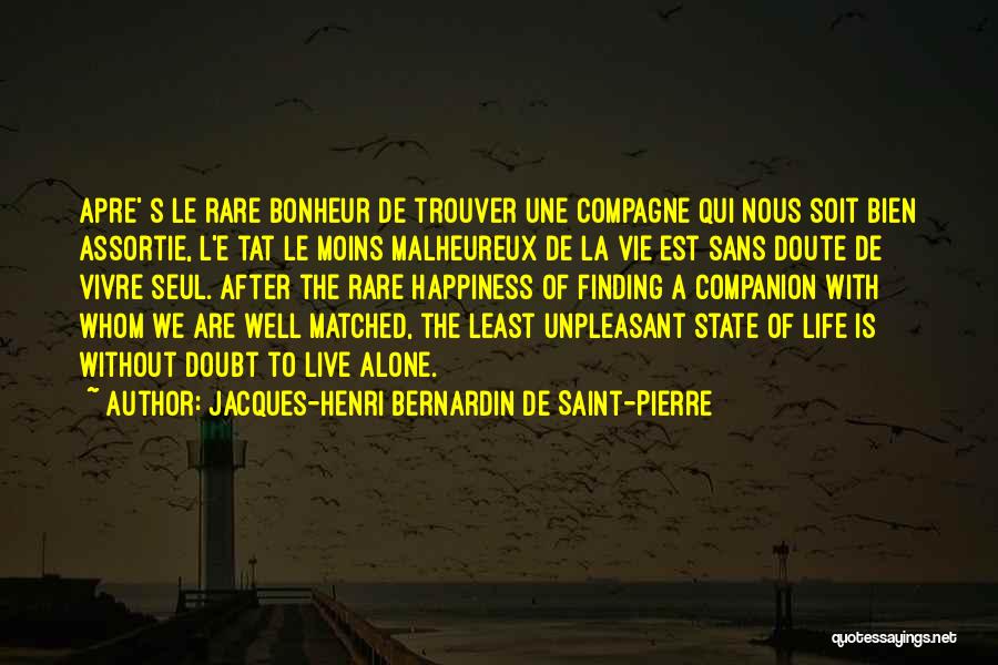 Jacques-Henri Bernardin De Saint-Pierre Quotes: Apre' S Le Rare Bonheur De Trouver Une Compagne Qui Nous Soit Bien Assortie, L'e Tat Le Moins Malheureux De