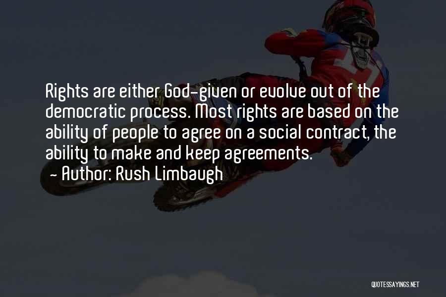 Rush Limbaugh Quotes: Rights Are Either God-given Or Evolve Out Of The Democratic Process. Most Rights Are Based On The Ability Of People