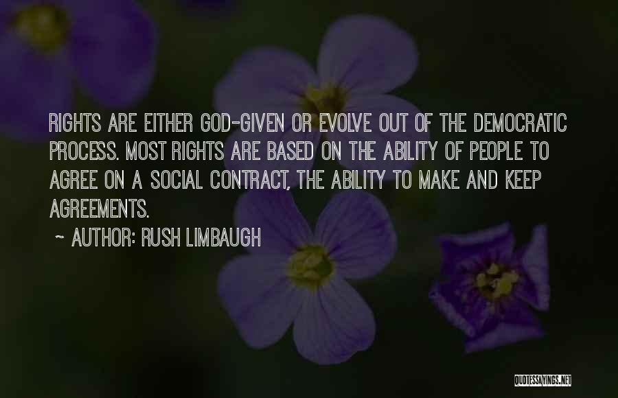 Rush Limbaugh Quotes: Rights Are Either God-given Or Evolve Out Of The Democratic Process. Most Rights Are Based On The Ability Of People