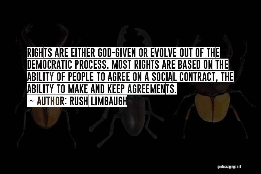 Rush Limbaugh Quotes: Rights Are Either God-given Or Evolve Out Of The Democratic Process. Most Rights Are Based On The Ability Of People