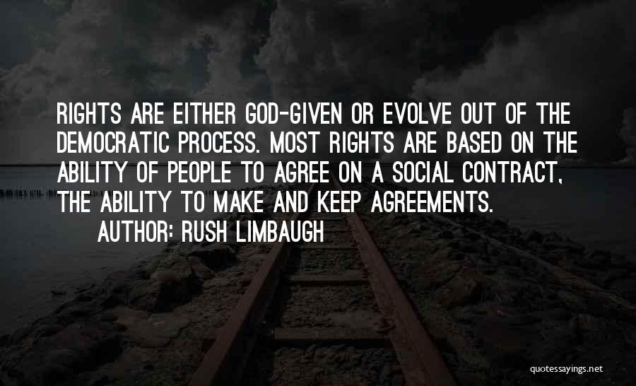 Rush Limbaugh Quotes: Rights Are Either God-given Or Evolve Out Of The Democratic Process. Most Rights Are Based On The Ability Of People