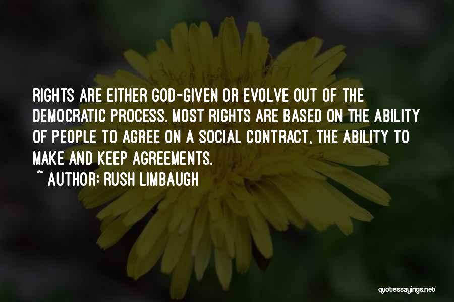 Rush Limbaugh Quotes: Rights Are Either God-given Or Evolve Out Of The Democratic Process. Most Rights Are Based On The Ability Of People