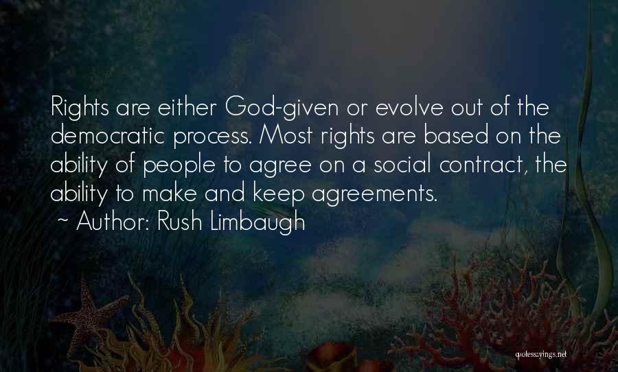 Rush Limbaugh Quotes: Rights Are Either God-given Or Evolve Out Of The Democratic Process. Most Rights Are Based On The Ability Of People