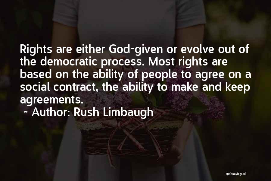 Rush Limbaugh Quotes: Rights Are Either God-given Or Evolve Out Of The Democratic Process. Most Rights Are Based On The Ability Of People