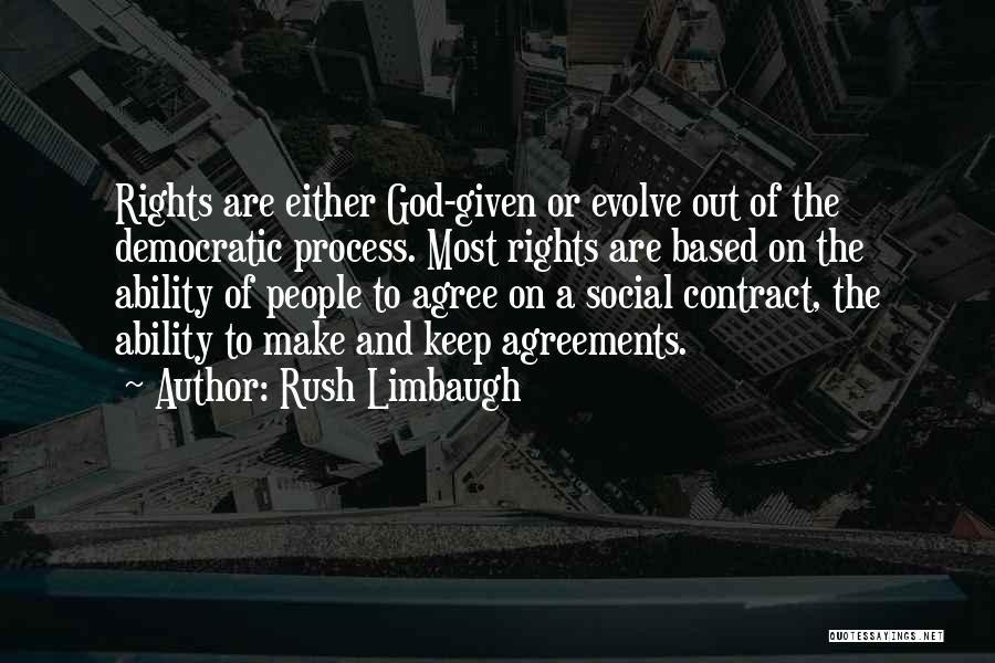 Rush Limbaugh Quotes: Rights Are Either God-given Or Evolve Out Of The Democratic Process. Most Rights Are Based On The Ability Of People