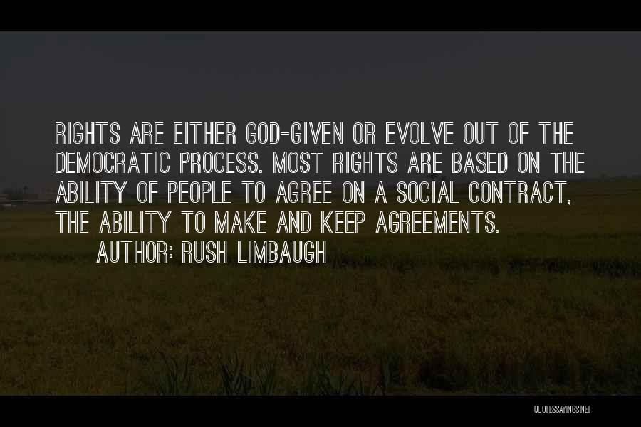 Rush Limbaugh Quotes: Rights Are Either God-given Or Evolve Out Of The Democratic Process. Most Rights Are Based On The Ability Of People