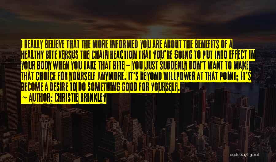 Christie Brinkley Quotes: I Really Believe That The More Informed You Are About The Benefits Of A Healthy Bite Versus The Chain Reaction