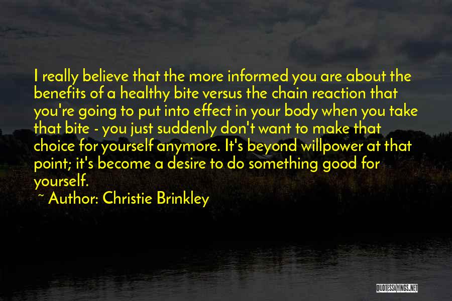 Christie Brinkley Quotes: I Really Believe That The More Informed You Are About The Benefits Of A Healthy Bite Versus The Chain Reaction