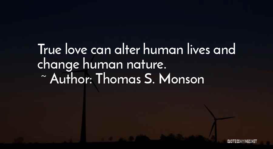 Thomas S. Monson Quotes: True Love Can Alter Human Lives And Change Human Nature.