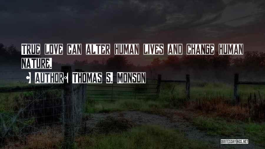 Thomas S. Monson Quotes: True Love Can Alter Human Lives And Change Human Nature.