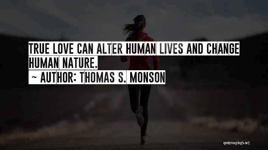 Thomas S. Monson Quotes: True Love Can Alter Human Lives And Change Human Nature.