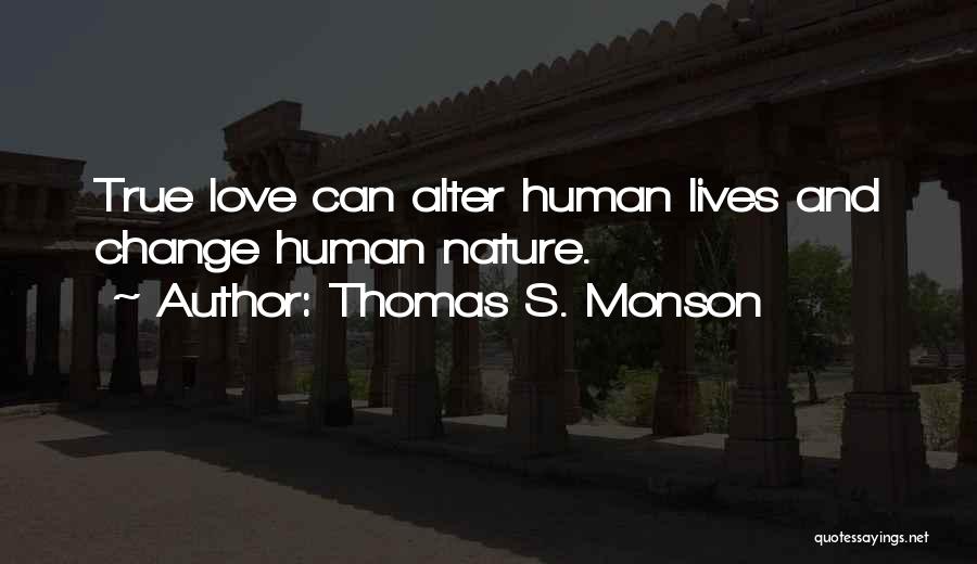 Thomas S. Monson Quotes: True Love Can Alter Human Lives And Change Human Nature.