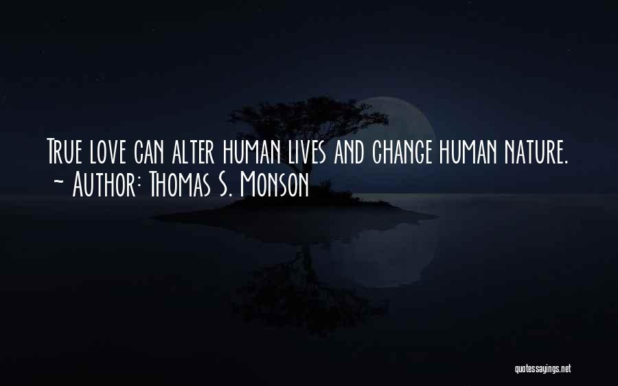 Thomas S. Monson Quotes: True Love Can Alter Human Lives And Change Human Nature.