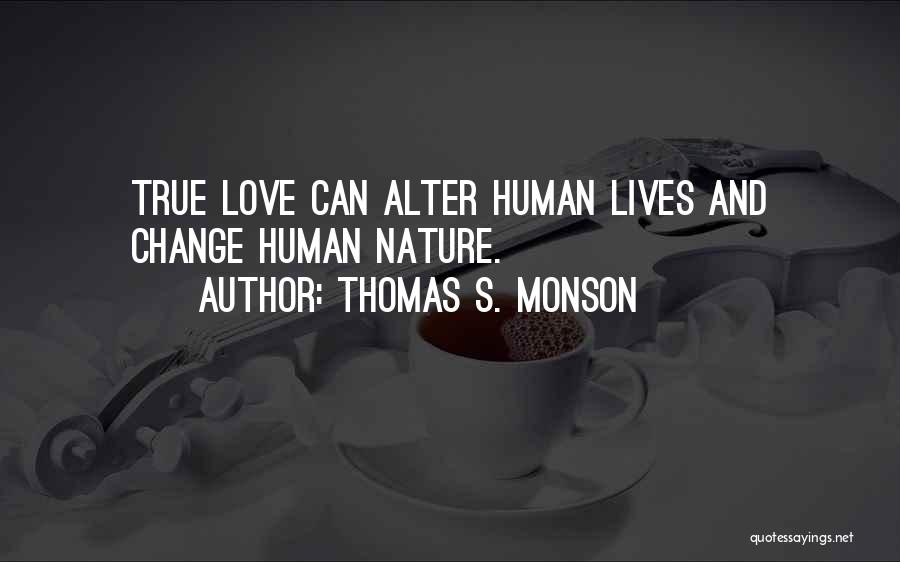 Thomas S. Monson Quotes: True Love Can Alter Human Lives And Change Human Nature.