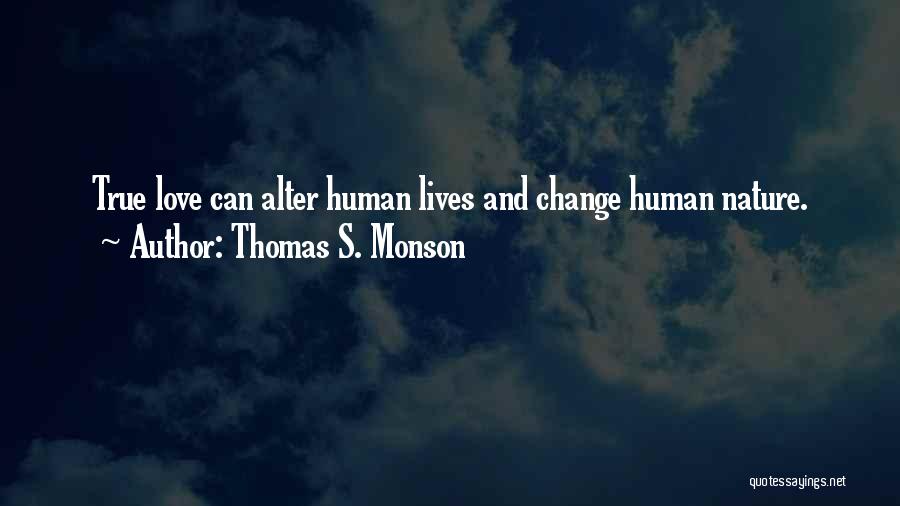 Thomas S. Monson Quotes: True Love Can Alter Human Lives And Change Human Nature.