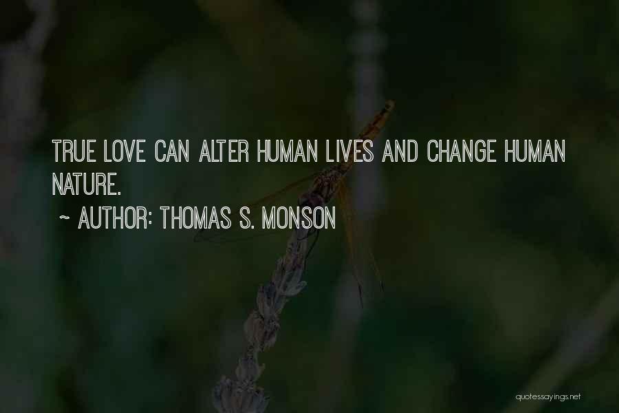 Thomas S. Monson Quotes: True Love Can Alter Human Lives And Change Human Nature.