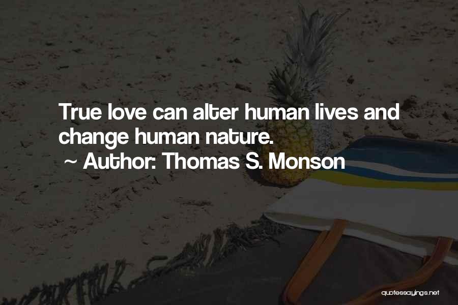 Thomas S. Monson Quotes: True Love Can Alter Human Lives And Change Human Nature.