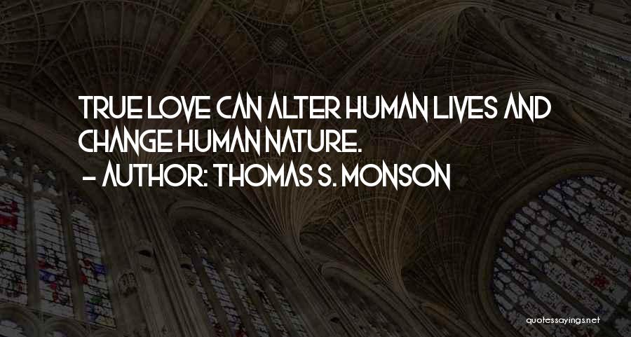 Thomas S. Monson Quotes: True Love Can Alter Human Lives And Change Human Nature.