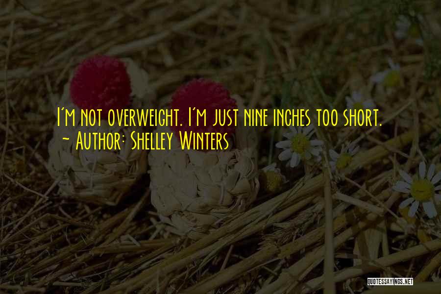 Shelley Winters Quotes: I'm Not Overweight. I'm Just Nine Inches Too Short.