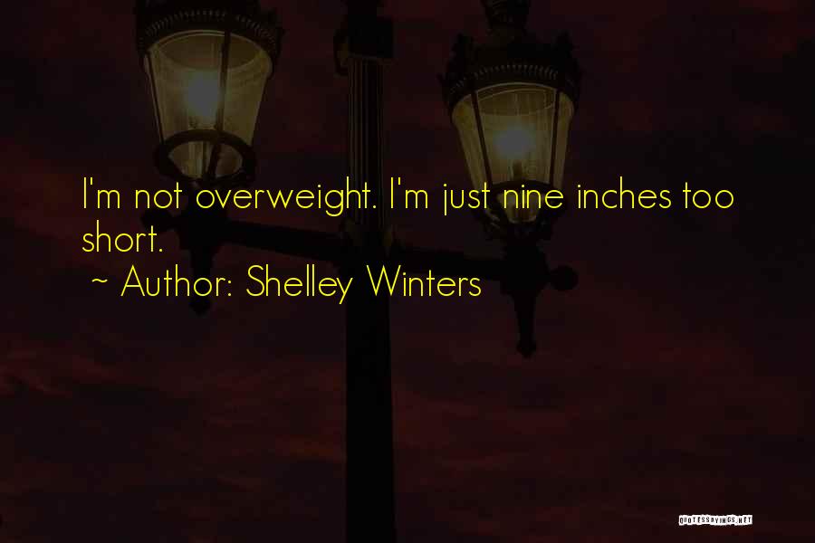 Shelley Winters Quotes: I'm Not Overweight. I'm Just Nine Inches Too Short.