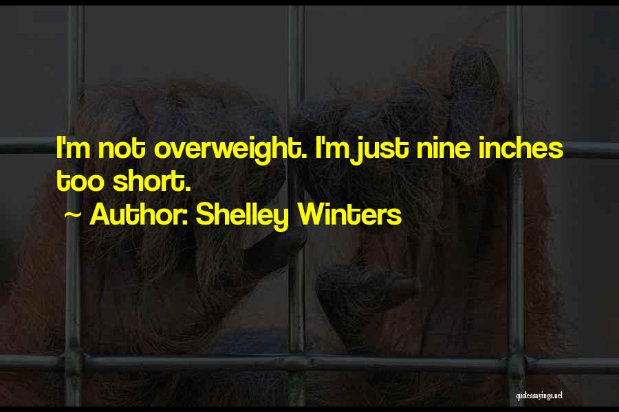 Shelley Winters Quotes: I'm Not Overweight. I'm Just Nine Inches Too Short.