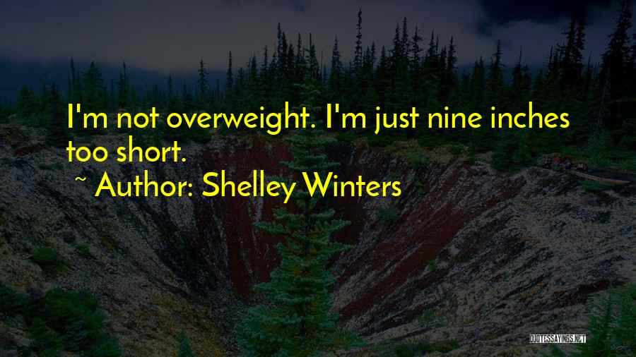 Shelley Winters Quotes: I'm Not Overweight. I'm Just Nine Inches Too Short.